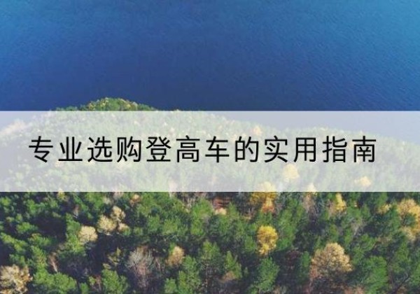 电动登高车厂家推荐-专业选购登高车的实用指南